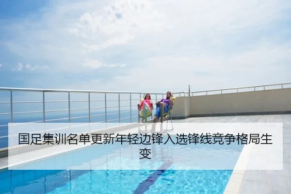 国足集训名单更新年轻边锋入选锋线竞争格局生变